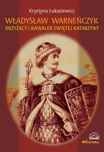 Władysław Warneńczyk Krzyżacy i Kawaler Świętej Katarzyny - Podręczniki dla szkół wyższych - miniaturka - grafika 1