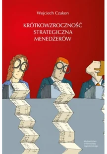 Wydawnictwo Uniwersytetu Jagiellońskiego Krótkowzroczność strategiczna menedżerów Czakon Wojciech - Biznes - miniaturka - grafika 2