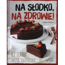 Na słodko na, zdrowie. Bez cukru.Ciasta ciasteczka i przetwory - Ciasta, desery, wypieki - miniaturka - grafika 1