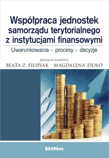 Difin Współpraca jednostek samorządu terytorialnego z instytucjami finansowymi - Filipiak Beata Z., Magdalena Zioło - Ekonomia - miniaturka - grafika 1