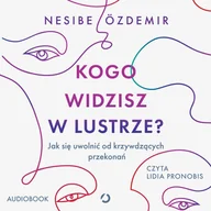 Audiobooki - poradniki - Kogo widzisz w lustrze? Jak się uwolnić od krzywdzących przekonań - miniaturka - grafika 1