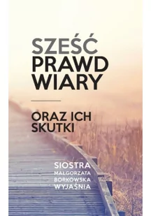 Tyniec Sześć prawd wiary oraz ich skutki Małgorzata Borkowska OSB - Religia i religioznawstwo Tyniec Sześć prawd wiary oraz ich skutki Małgorzata Borkowska OSB - Religia i religioznawstwo - miniaturka - grafika 2