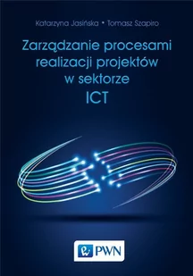 Wydawnictwo Naukowe PWN Zarządzanie procesami realizacji projektów w sektorze ICT - Tomasz Szapiro, Katarzyna Jasińska - Zarządzanie - miniaturka - grafika 1