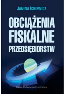 Ickiewicz Janina Obciążenia fiskalne przedsiębiorstw - mamy na stanie, wyślemy natychmiast - Finanse, księgowość, bankowość - miniaturka - grafika 2