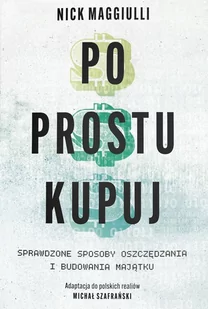 Po prostu kupuj. Sprawdzone sposoby oszczędzania i budowania majątku - Finanse, księgowość, bankowość - miniaturka - grafika 1