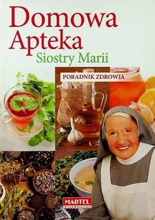 Domowa Apteka Siostry Marii Poradnik zdrowia - Zdrowie - poradniki - miniaturka - grafika 1