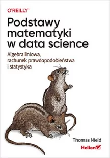 Podstawy matematyki w data science. Algebra liniowa, rachunek prawdopodobieństwa i statystyka - Matematyka - miniaturka - grafika 1