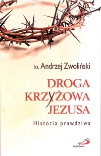 Edycja Świętego Pawła Andrzej Zwoliński Droga Krzyżowa Jezusa. Historia prawdziwa - Religia i religioznawstwo - miniaturka - grafika 2