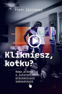 Klikniesz, kotku$953 Naga prawda o internetowych pracownicach seksualnych - Felietony i reportaże - miniaturka - grafika 1