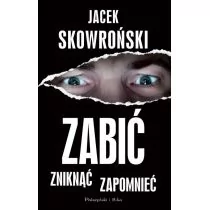Prószyński Zabić, zniknąć, zapomnieć - Jacek Skowroński