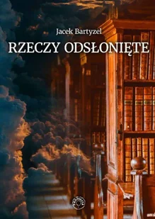 Rzeczy odsłonięte. Recenzje - przedmowy - laudacje - Jacek Bartyzel - Publicystyka - miniaturka - grafika 1