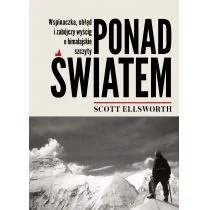Burda książki Ponad światem. Wspinaczka, obłęd i zabójczy wyścig o himalajskie szczyty Scott Ellsworth - Książki podróżnicze - miniaturka - grafika 1