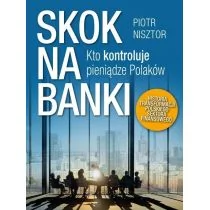 SKOK NA BANKI KTO KONTROLUJE PIENIĄDZE POLAKÓW HISTORIA TRANSFORMACJI POLSKIEGO SEKTORA FINANSOWEGO Piotr Nisztor