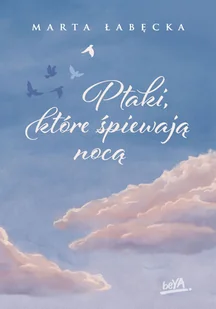Ptaki, które śpiewają nocą - Marta Łabęcka - książka - Literatura obyczajowa - miniaturka - grafika 1
