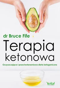 TERAPIA KETONOWA OCZYSZCZAJĄCA I PRZECIWSTARZENIOWA DIETA KETOGENICZNA Bruce Fife - Zdrowie - poradniki - miniaturka - grafika 2