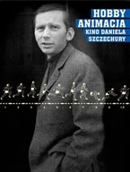 Książki o kulturze i sztuce - Hobby. Animacja. Kino Daniela Szczechury - miniaturka - grafika 1