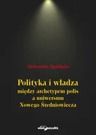 Polityka i politologia - Polityka i władza między archetypem polis a uniwersum Nowego Średniowiecza Aleksandra Spalińska - miniaturka - grafika 1