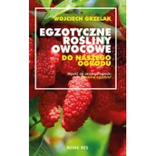 Poradniki hobbystyczne - Egzotyczne Rośliny Owocowe Do Naszego Ogrodu Wojciech Grzelak - miniaturka - grafika 1