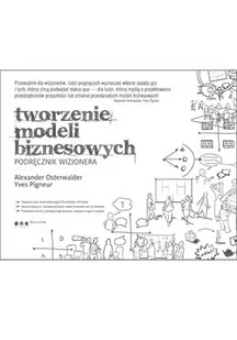 Tworzenie modeli biznesowych. Podręcznik wizjonera - Alexander Osterwalder, Yves Pigneur - Biznes - miniaturka - grafika 1