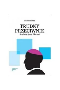 Towarzystwo Naukowe KUL Trudny przeciwnik. Arcybiskup Ignacy Tokarczuk BOBER SABINA - Religia i religioznawstwo - miniaturka - grafika 2