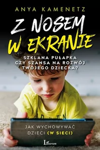 Z Nosem W Ekranie Szklana Pułapka Czy Szansa Na Rozwój Twojego Dziecka Anya Kamenetz - Poradniki hobbystyczne - miniaturka - grafika 1