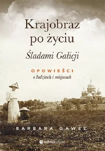 Barbara Gaweł Krajobraz po życiu Śladami Galicji Opowieści o ludziach i miejscach - Proza obcojęzyczna - miniaturka - grafika 1
