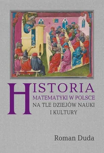 Historia matematyki w Polsce na tle dziejów nauki i kultury Roman Duda - Matematyka - miniaturka - grafika 1