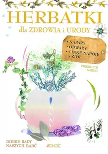 Jedność Herbatki dla zdrowia i urody. Napary odwary i inne napoje z ziół - Pierrette Nardo - Napoje - miniaturka - grafika 1