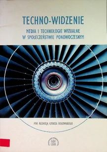 Techno widzenie Media i technologie wizualne w społeczeństwie ponowoczesnym - Książki o kulturze i sztuce - miniaturka - grafika 1