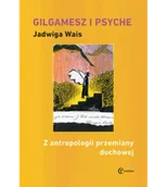 Kulturoznawstwo i antropologia - Wais Jadwiga Gilgamesz i Psyche. Z antropologii przemiany duchowej 83-85713-26-3 - miniaturka - grafika 1