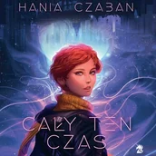 Audiobooki dla dzieci i młodzieży - Cały ten czas Hania Czaban - miniaturka - grafika 1