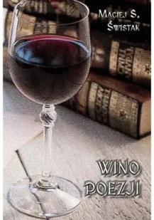 Wino poezji - Maciej S. Świstak - Poezja - miniaturka - grafika 1