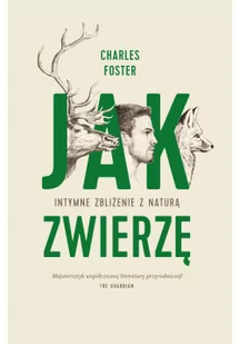 JAK ZWIERZĘ INTYMNE ZBLIŻENIE Z NATURĄ Charles Foster - Felietony i reportaże - miniaturka - grafika 2