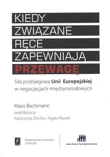 Klaus Bachmann, Katarzyna Decko, Agata Rusek Kiedy zwi$976zane ręce zapewniaj$977 przewagę - Polityka i politologia Klaus Bachmann, Katarzyna Decko, Agata Rusek Kiedy zwi$976zane ręce zapewniaj$977 przewagę - Polityka i politologia - miniaturka - grafika 1