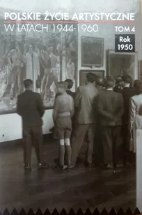 INSTYTUT SZTUKI PAN POLSKIE ŻYCIE ARTYSTYCZNE W LATACH 1944-1960 T.4 - Książki o kulturze i sztuce - miniaturka - grafika 1