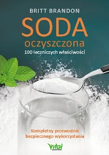 Soda Oczyszczona 100 Leczniczych Właściwości Kompletny Przewodnik Bezpiecznego Wykorzystania Brandon Britt - Poradniki hobbystyczne - miniaturka - grafika 2