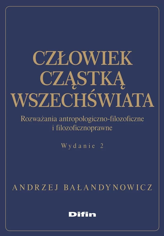 Difin Człowiek cząstką wszechświata. Rozważania antropologiczno-filozoficzne i filozoficznoprawne, wydanie 2 Andrzej Bałandynowicz