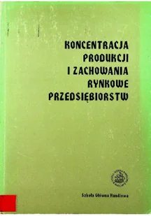 Koncentracja produkcji i zachowania rynkowe przedsiębiorstw - Biznes - miniaturka - grafika 1