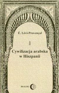 Cywilizacja arabska w Hiszpanii - Levi-Provencal E.