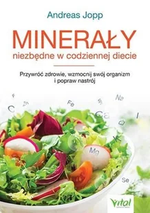 Minerały Niezbędne W Codziennej Diecie Przywróć Zdrowie Wzmocnij Swój Organizm I Popraw Nastrój Jopp Andreas - Zdrowie - poradniki - miniaturka - grafika 2