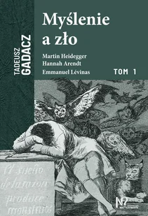 Myślenie a zło. Martin Heidegger, Hannah Arendt, Emmanuel Levinas. Tom 1 - Filozofia i socjologia - miniaturka - grafika 1