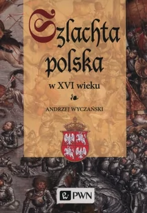 Szlachta Polska w XVI wieku Andrzej Wyczański - Historia świata - miniaturka - grafika 2