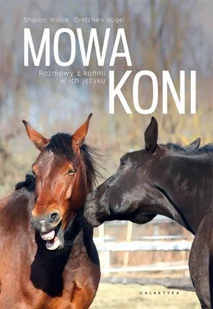 Galaktyka Książka MOWA KONI. ROZMOWY Z KOŃMI W ICH JĘZYKU - G.Vogel, S.Wilsie - Rośliny i zwierzęta - miniaturka - grafika 1