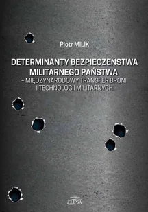 Determinanty bezpieczeństwa militarnego państwa międzynarodowy transfer broni i technologii militarnych Milik Piotr - Militaria i wojskowość Determinanty bezpieczeństwa militarnego państwa międzynarodowy transfer broni i technologii militarnych Milik Piotr - Militaria i wojskowość - miniaturka - grafika 1
