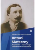 Biografie i autobiografie - Antoni Mateczny Podgórzanin z wyboru i jego rodzina na tle historii miasta - miniaturka - grafika 1