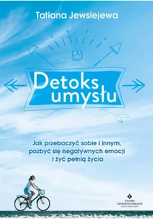 DETOKS UMYSŁU JAK PRZEBACZYĆ SOBIE I INNYM POZBYĆ SIĘ NEGATYWNYCH EMOCJI I ŻYĆ PEŁNIĄ ŻYCIA TATIANA JEWSIEJEWA - Psychologia - miniaturka - grafika 2