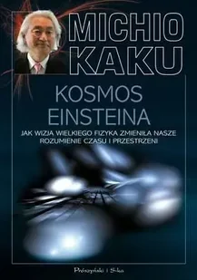 Kosmos Einsteina Jak wizja wielkiego fizyka zmieniła nasze rozumienie czasu i przestrzeni - Kaku Michio - Fizyka i astronomia - miniaturka - grafika 1