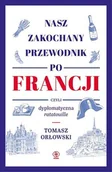 Biografie i autobiografie - Tomasz Orłowski Nasz zakochany przewodnik po Francji czyli dyplomatyczna ratatouille - miniaturka - grafika 1