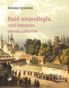 EDITIONS SPOTKANIA SP. Z O.O. BAŚŃ NIEPODLEGŁA CZYLI LITERATURA OKRESU ZABORÓW - Filologia i językoznawstwo - miniaturka - grafika 1