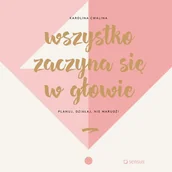 Audiobooki - biznes i ekonomia - Wszystko zaczyna się w głowie Planuj działaj nie marudź! Karolina Cwalina MP3) - miniaturka - grafika 1